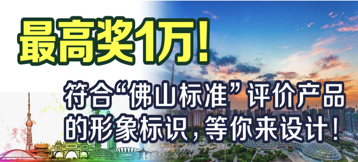 最高奖1万！符合“佛山标准”评价产品的形象标识，等你来设计！